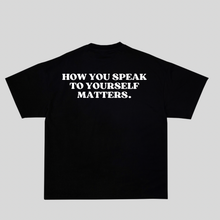 Load image into Gallery viewer, HOW YOU SPEAK TO YOURSELF MATTERS TEE
