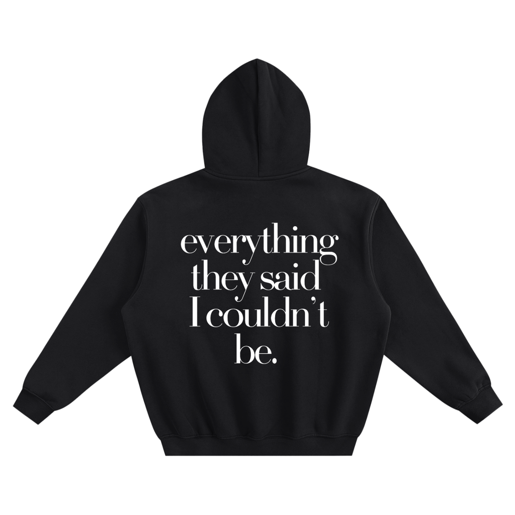 I Am Everything They Said I Couldn’t Be Hoodie